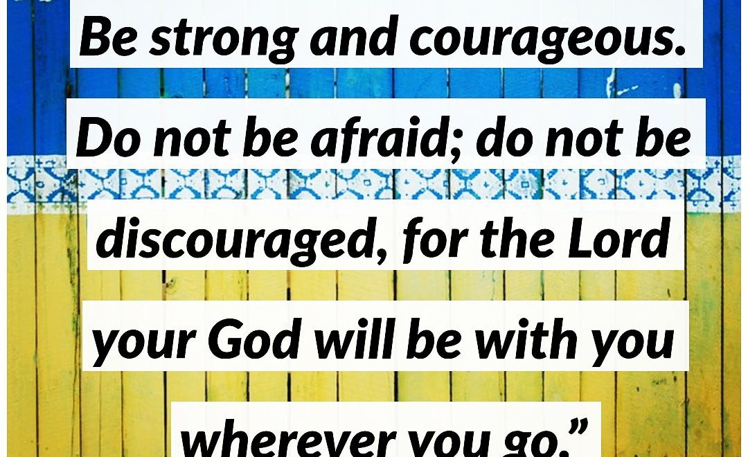 BE STRONG AND COURAGEOUS..