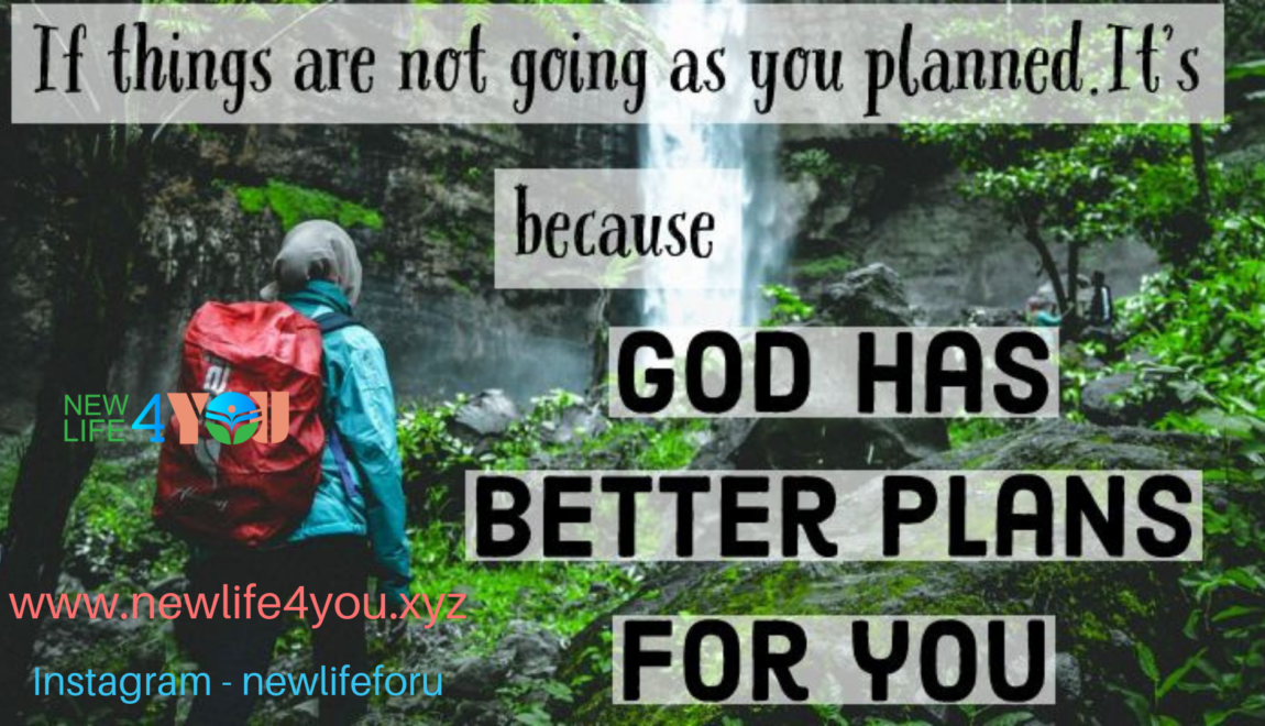 GOD HAS BETTER PLANS FOR YOU.