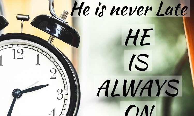 HE IS ALWAYS ON TIME.