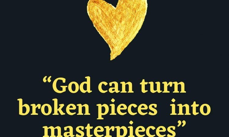 “God can turn broken pieces into masterpieces”