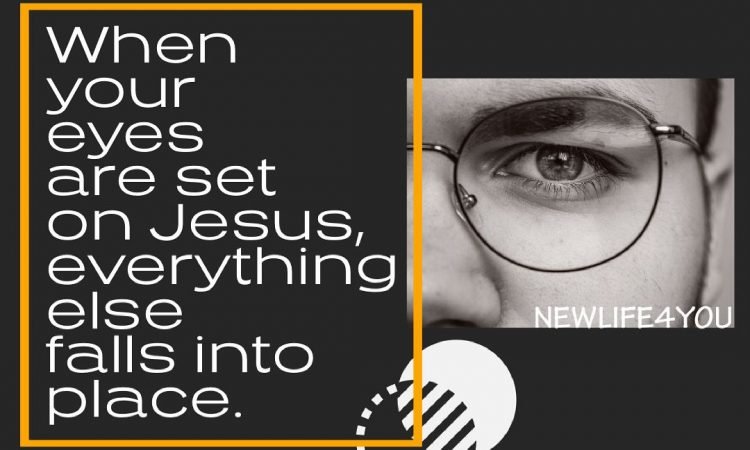 FIX YOUR EYES UPON JESUS CHRIST.