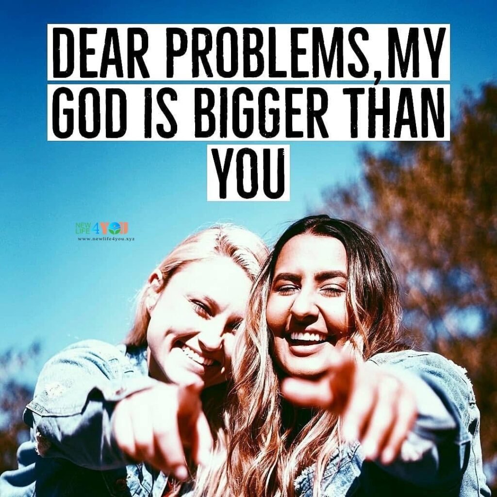 Dear problems, our God is bigger than you. He’s not intimidated by what you’re facing—He’s already victorious.