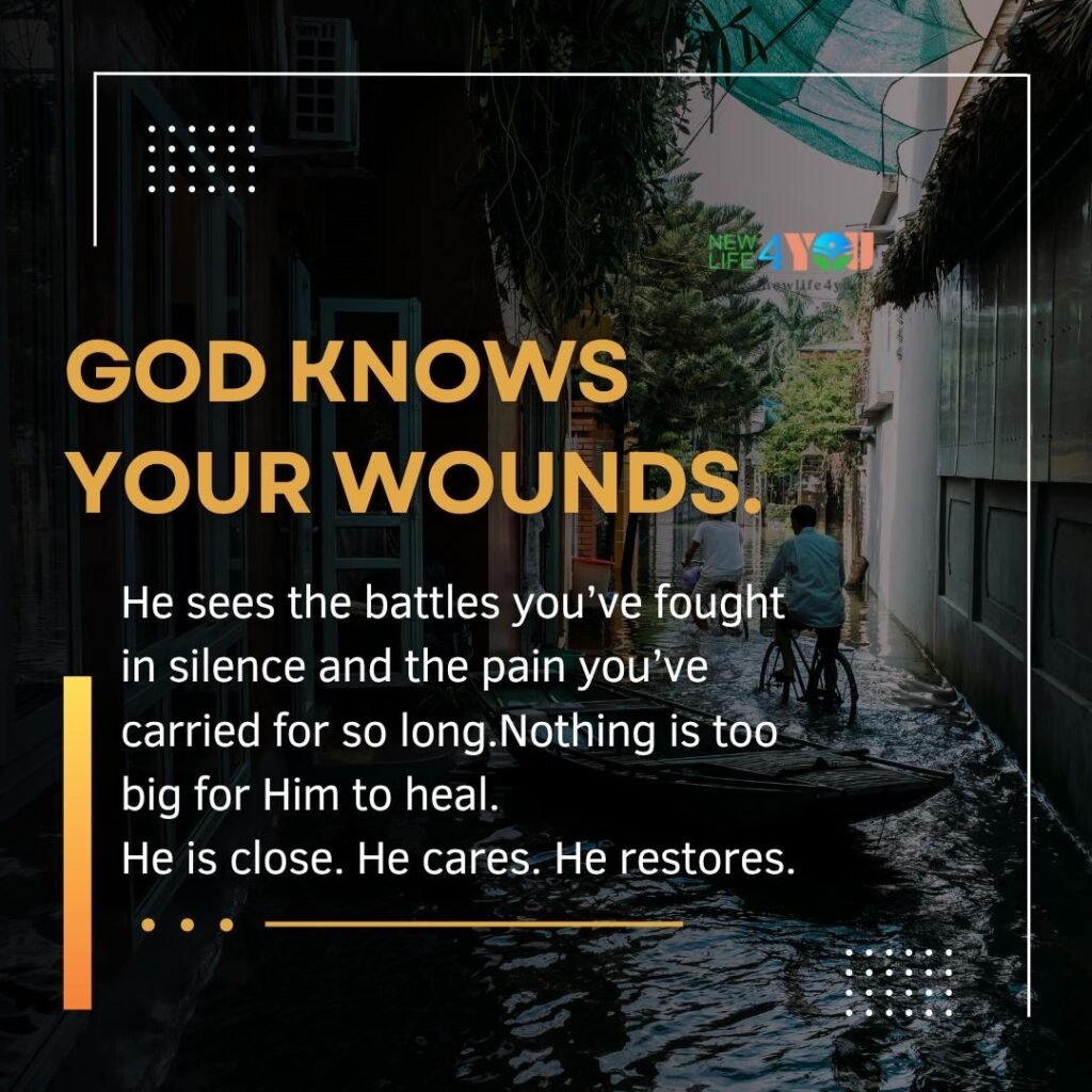 God sees your pain, knows your wounds, and is healing your heart even now.